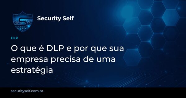 Imagem de capa: O que é DLP (Data Loss Prevention) e por que sua empresa precisa de uma estratégia